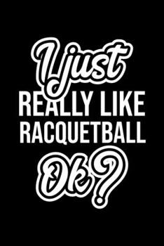 I Just Really Like Racquetball Ok?: Christmas Gift for Racquetball lover Funny Racquetball Journal Nice 2019 Christmas Present for Racquetball 6x9inch 120 pages