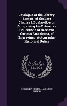 Hardcover Catalogue of the Library, &c. of the Late Charles I. Bushnell, esq., Comprising his Extensive Collections of Rare and Curious Americana, of Engravings Book