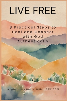 Paperback Live Free: 8 Practical Steps to Heal and Connect with God Authentically Book