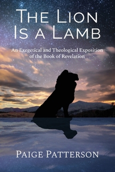 Paperback The Lion Is a Lamb: An Exegetical and Theological Exposition of the Book of Revelation Book
