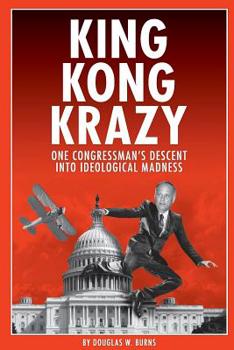 Paperback King Kong Krazy: One Congressman's Descent Into Ideological Madness Book