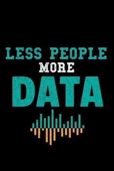 Less People More Data: Blank Lined Journal Gift For Computer Data Science Related People.