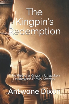 Kingpin's Redemption: "The Rise of a Kingpin: Unspoken Desires and Family Secrets" B0CMK3XXPK Book Cover