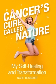 Paperback Cancer's Cure Called Nature: My Self-Healing and Transformation Book