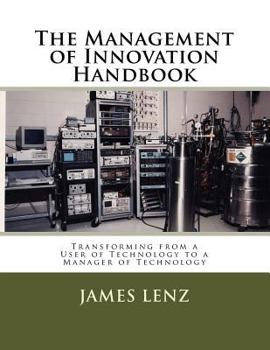 Paperback The Management of Innovation Handbook: Transforming from a User of Technology to a Manager of Technology Book