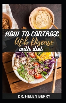 Paperback How to Control Afib Disease with Diet: The Complete Cardiologist Dietary Guide to Prevent and Control AFIB Disease, Stroke, Heart Disease Including Me Book