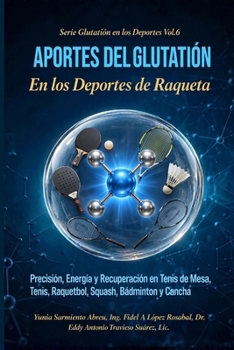 Aportes del Glutatión en los Deportes de Raqueta: Precisión, Energía y Recuperación en Tenis de Mesa, Tenis, Raquetbol, Squash, Bádminton y Cancha (Spanish Edition)