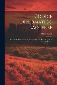 Paperback Codice Diplomatico Saccense: Raccolta Di Statuti, Catasti, Diplomi Ed Altri Atti E Regesti Di Piove Di Sacco... [Italian] Book