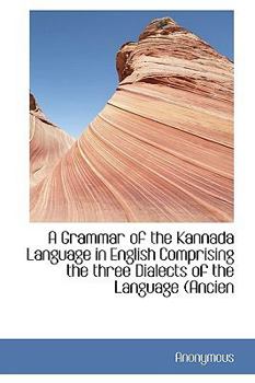 Hardcover A Grammar of the Kannada Language in English Comprising the Three Dialects of the Language (Ancien Book