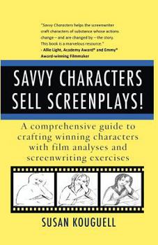 Paperback Savvy Characters Sell Screenplays!: A comprehensive guide to crafting winning characters with film analyses and screenwriting exercises Book