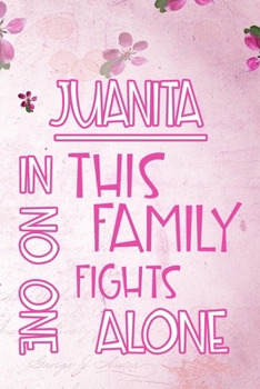 JUANITA In This Family No One Fights Alone: Personalized Name Notebook/Journal Gift For Women Fighting Health Issues. Illness Survivor / Fighter Gift for the Warrior in your life Writing Poetry, Diary