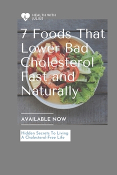 Paperback 7 Foods That Lower Bad Cholesterol (LDL) Fast and Naturally: Fast and natural low density lipoprotein regulation Book