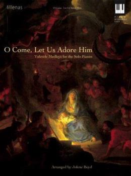 O Come, Let Us Adore Him: Yuletide Medleys for the Solo Pianist