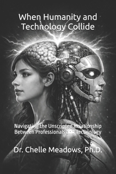 Paperback When Humanity and Technology Collide: Navigating the Unscripted Relationship Between Professionals and Technology Book