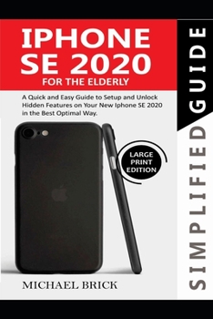 Paperback iPhone SE 2020 Simplified Guide For The Elderly: A Quick & Easy Guide to Setup and Unlock Hidden Features on Your New iPhone SE 2020 in the Best Optim Book
