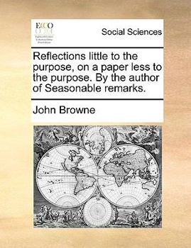 Paperback Reflections Little to the Purpose, on a Paper Less to the Purpose. by the Author of Seasonable Remarks. Book