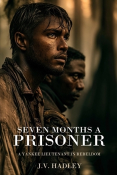 Paperback Seven Months a Prisoner: A Yankee Lieutenant in Rebeldom (Expanded, Annotated) Book