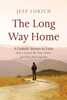 Hardcover The Long Way Home: A Catholic Return to Faith--How I Found My Way Home, and How You Can Too Book