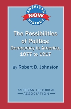 Paperback The Possibilities of Politics: Democracy in America, 1877-1917 Book
