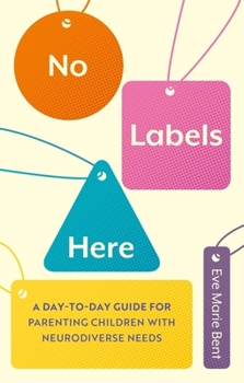 Paperback No Labels Here: A Day-To-Day Guide for Parenting Children with Neurodiverse Needs Book