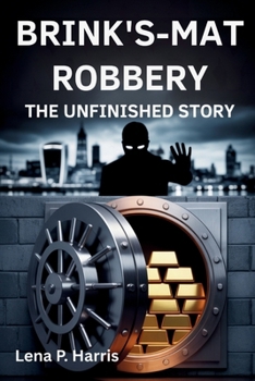Paperback Brink's-Mat Robbery the Unfinished Story: Britain's Crime of the Century and the Enduring Mystery of the Stolen Gold Book