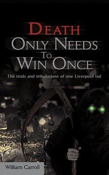 Paperback Death Only Needs to Win Once: The Trials and Tribulations of One Liverpool Lad Book