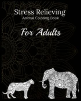 Stress Relieving Animal Coloring Book For Adults: Helps With Anxiety Relief - Relaxation For Over Thinkers And Anxious People, Contains Complex Animal ... Dogs, Turtles, Camels, Horses, Lions Etc