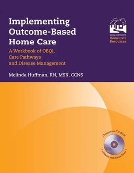 Paperback Implementing Outcome-Based Home Care: A Workbook of Obqi, Care Pathways and Disease Management: A Workbook of Obqi, Care Pathways and Disease Manageme Book