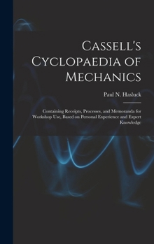 Hardcover Cassell's Cyclopaedia of Mechanics: Containing Receipts, Processes, and Memoranda for Workshop Use, Based on Personal Experience and Expert Knowledge Book