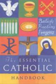Paperback The Essential Catholic Handbook: A Guide to Beliefs, Practices and Prayers Book