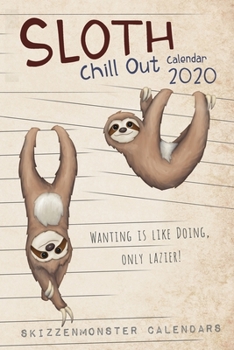 Chill Out Sloth Calendar 2020: A totally chilled sloth-lovers weekly planner featuring chillin' sloth-illustrations and funny (un-)motivational lazy quotes and prompts