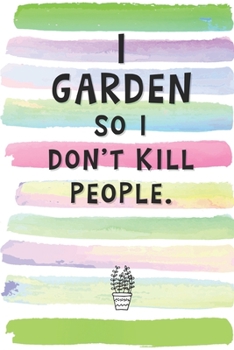 Paperback I Garden So I Don't Kill People: Blank Lined Notebook Journal Gift for Planter Friend, Coworker, Boss Book