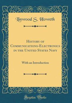 History of Communications-Electronics in the United States Navy: With an Introduction (Classic Reprint)