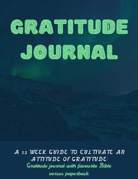 Gratitude Journal: A 52 Week Guide To Cultivate An Attitude Of Gratitude:  Gratitude Journal With Favourite Bible Verses Paperback
