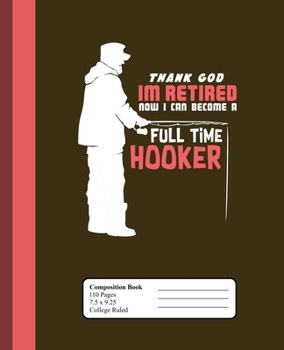 Paperback Thank God Im Retired Now I Can Become A Full Time Hooker: College Ruled Lined Composition Notebook (7.5" x 9.25) Book