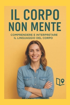 Paperback Il corpo non mente: Comprendere e interpretare il linguaggio del corpo [Italian] Book