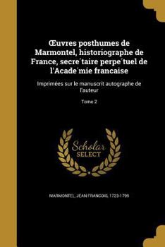 Paperback Uvres Posthumes de Marmontel, Historiographe de France, Secre Taire Perpe Tuel de L'Acade Mie Franc Aise: Imprime Es Sur Le Manuscrit Autographe de L' [French] Book