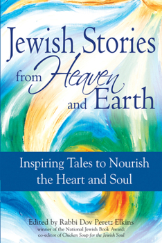 Paperback Jewish Stories from Heaven and Earth: Inspiring Tales to Nourish the Heart and Soul Book