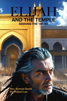 Elijah and The Temple: Seeking the 144,000 (End Time Witnesses, Enoch and Elijah)