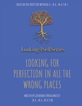 Paperback Looking For Perfection In All The Wrong Places: Based on Our Perfection Within Book