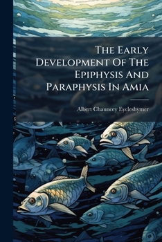 Paperback The Early Development Of The Epiphysis And Paraphysis In Amia Book