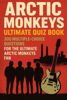 Paperback Arctic Monkeys Ultimate Quiz Book: 300 Multiple-Choice Questions for the Ultimate Arctic Monkeys Fan Book