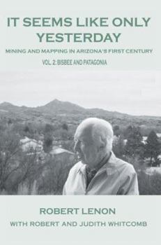 Hardcover It Seems Like Only Yesterday: Mining and Mapping in Arizona's First Century Vol 2: Bisbee and Patagonia Book