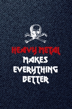 Heavy Metal Makes Everything Better: All Purpose 6x9 Blank Lined Notebook Journal Way Better Than A Card Trendy Unique Gift Denim Heavy Metal