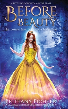 Before Beauty: A Retelling of Beauty an the Beast - Book #1 of the Classical Kingdoms