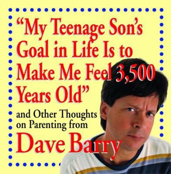 "My Teenage Son's Goal In Life Is To Make Me Feel 3,500 Years Old" and Other Thoughts On Parenting From Dave Barry