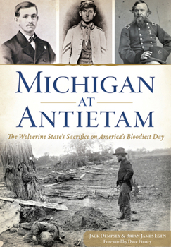 Michigan at Antietam:: The Wolverine State’s Sacrifice on America’s Bloodiest Day
