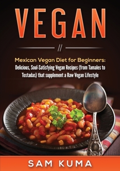 Paperback Vegan: Mexican Vegan Diet for Beginners: Delicious, Soul-Satisfying Vegan Recipes (from Tamales to Tostadas) that supplements Book