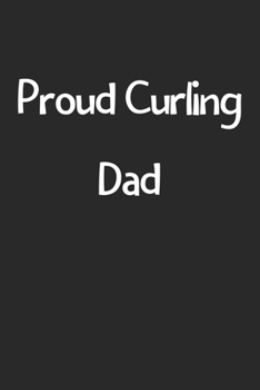 Proud Curling Dad: Lined Journal, 120 Pages, 6 x 9, Funny Curling Gift Idea, Black Matte Finish (Proud Curling Dad Journal)