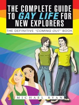 Paperback The Complete Guide to Gay Life for New Explorers: The Definitive "Coming Out" Book